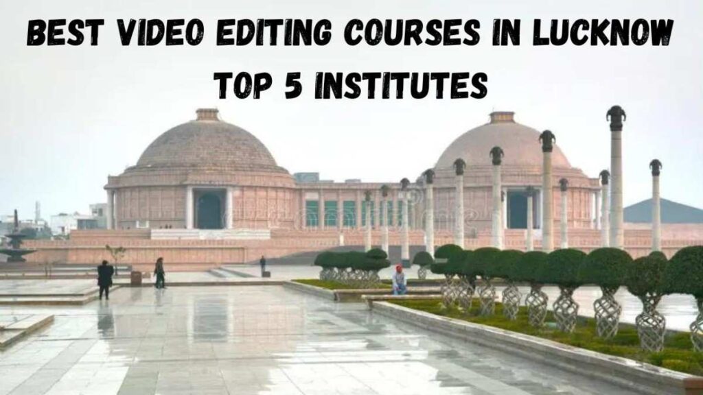 Best Video Editing Courses in Lucknow | Top 5 Institutes