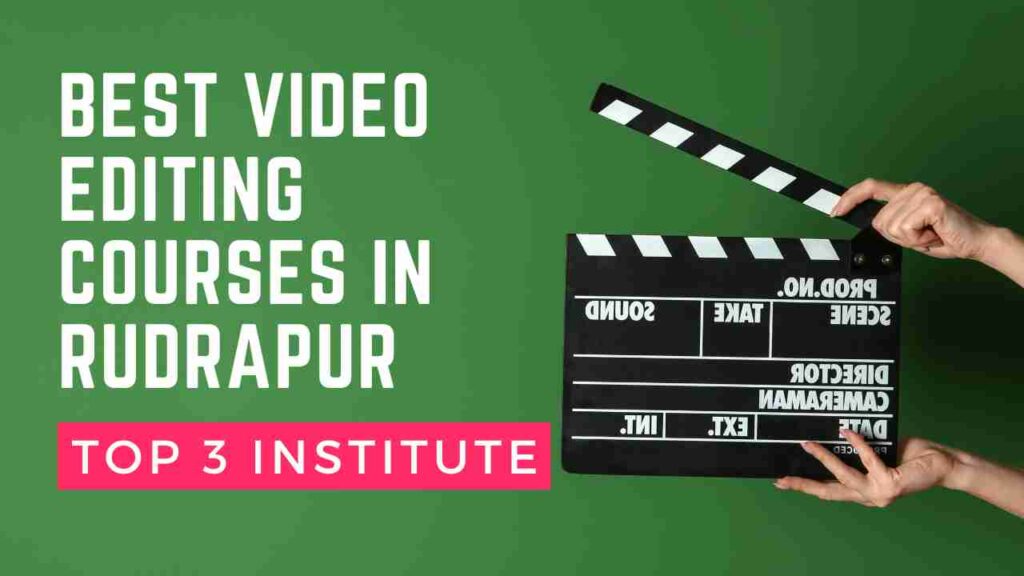 Best Video Editing Courses in Rudrapur: Top 3 Institute