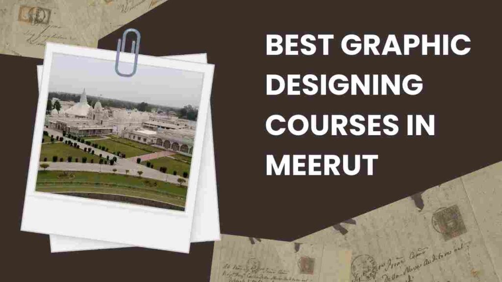 BEST GRAPHIC DESIGNING COURSES IN MEERUT | TOP 3 INSTITUTES