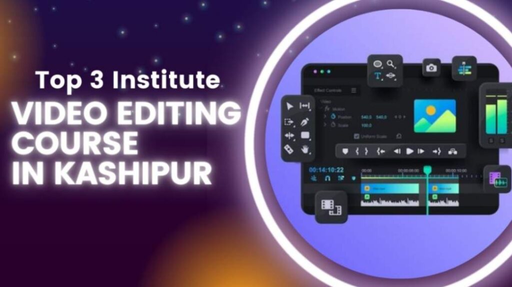 Best Video Editing Courses In Kashipur: Top 3 Insititute