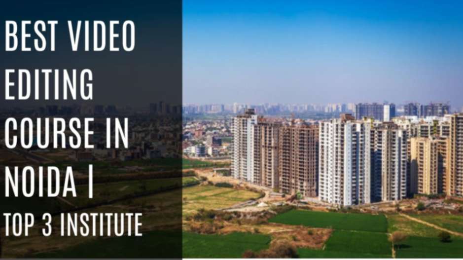 Best Video Editing Course in Noida|  Top 3 Institutes  