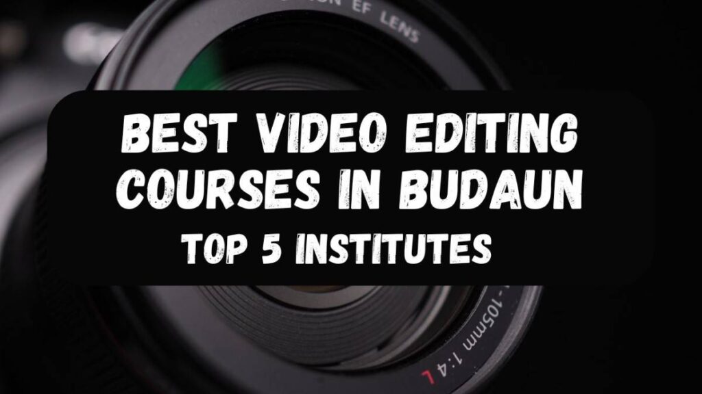 Best Video Editing Courses in Budaun |  Top 5 Institutes