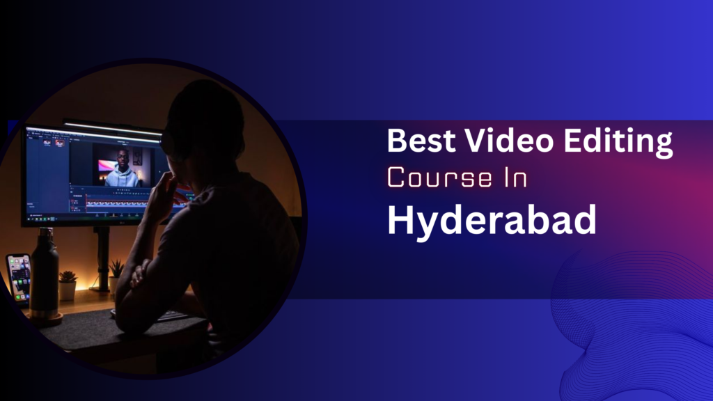 Best Video Editing Courses In Hyderabad, Top 3 Institute