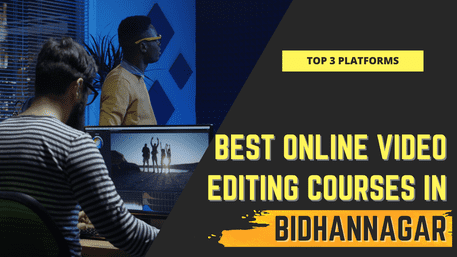 Best Online Video Editing Courses in Bidhannagar | Top 3 Platforms