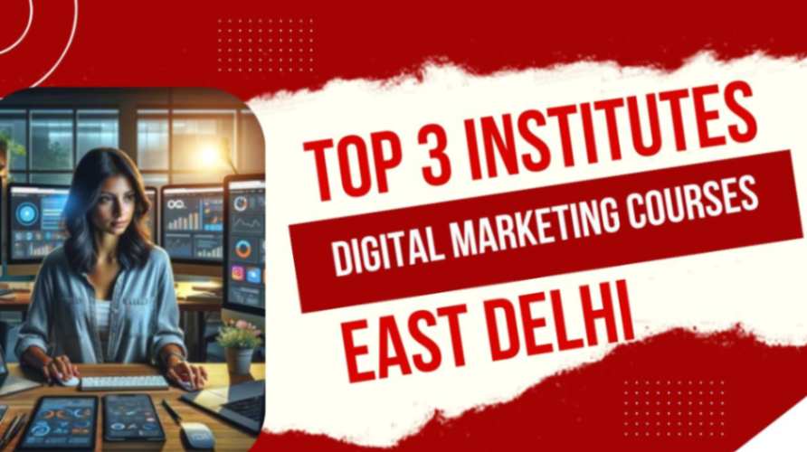 Top 3 Online Institutes for Digital Marketing Courses in East Delhi