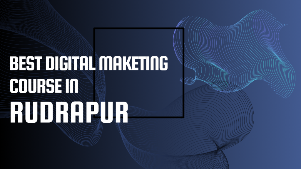 Best Digital Marketing Course In Rudrapur Top 3