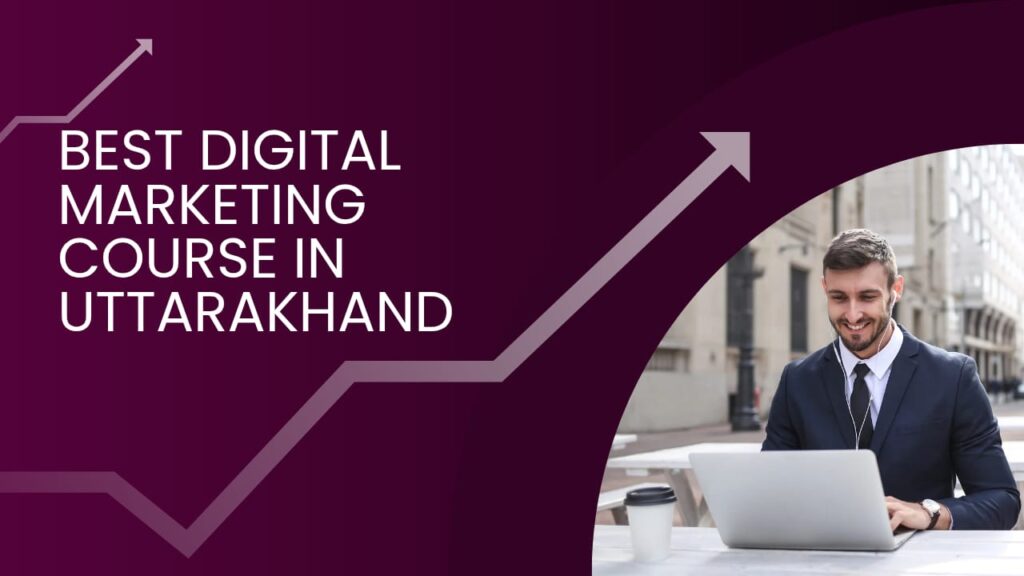 Best Digital Marketing Course in Uttarakhand