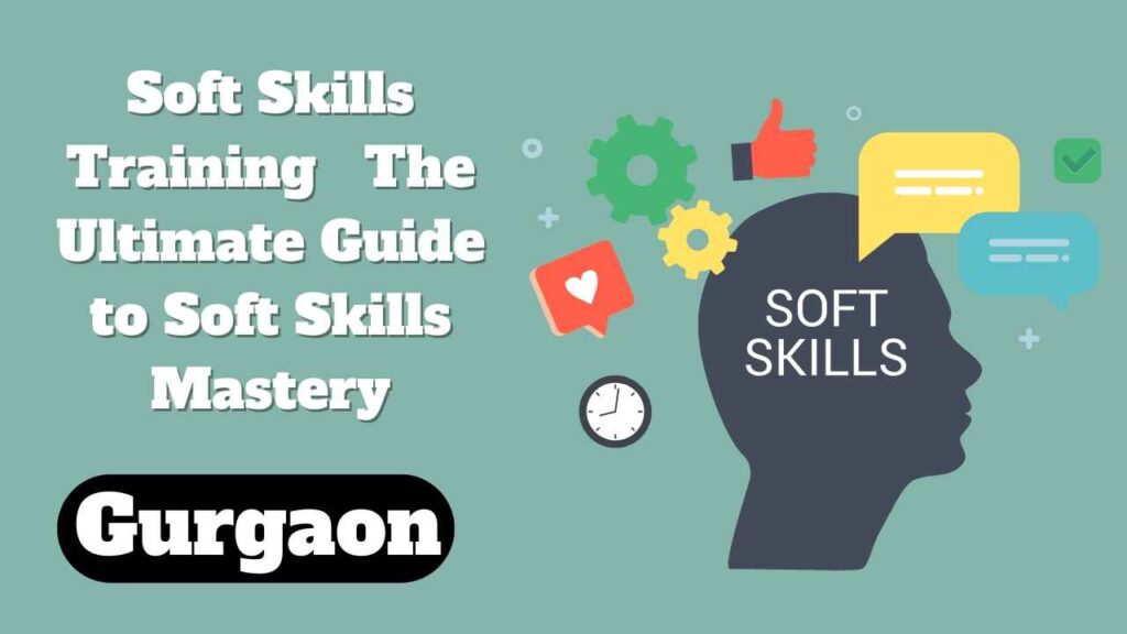Soft Skills Training in Gurgaon: The Ultimate Guide to Soft Skills Mastery
