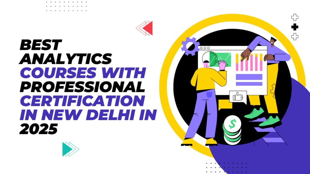 Best Analytics Courses with Professional Certification in New Delhi in 2025