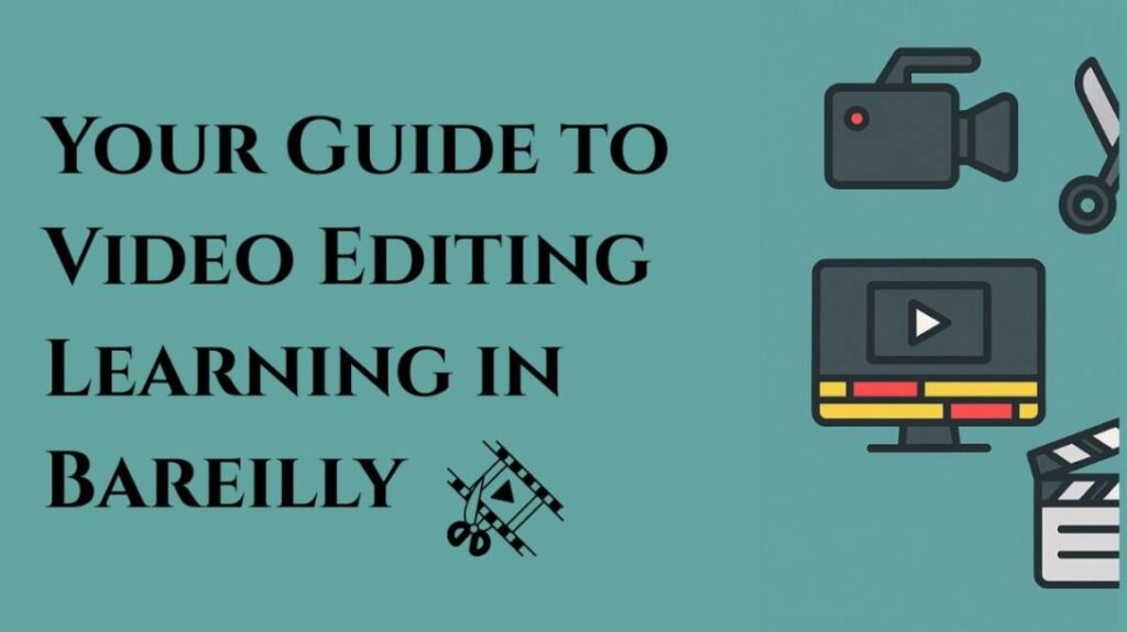 Your Guide to Video Editing Learning in Bareilly
