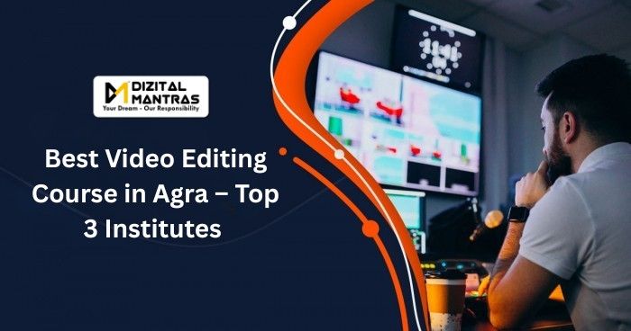 Best Video Editing Course in Agra – Top 3 Institutes