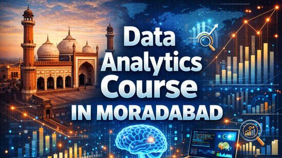 Best Data Analytics Course in Moradabad – Complete Career Guide 