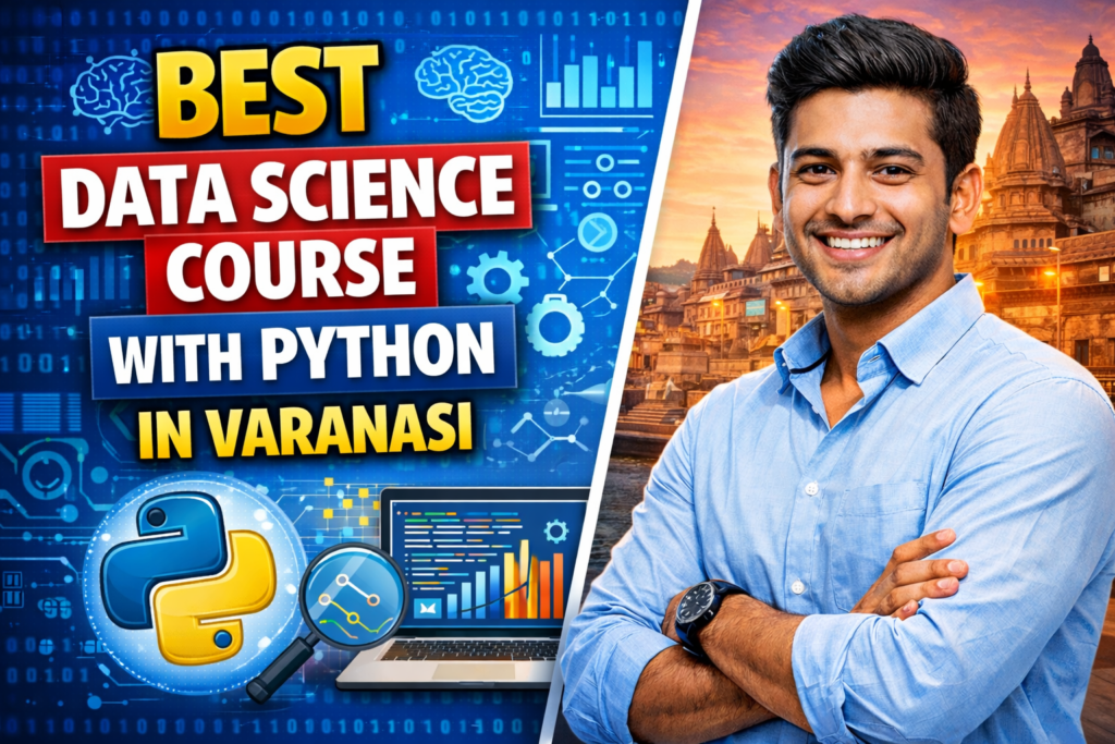 Best Data Science Course with Python in Varanasi – A Complete Guide to Future-Ready Careers